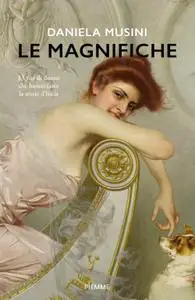 Daniela Musini - Le magnifiche. 33 vite di donne che hanno fatto la storia d'Italia