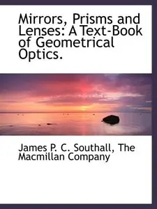 Mirrors, Prisms and Lenses: A Text-Book of Geometrical Optics. by The Macmillan Company