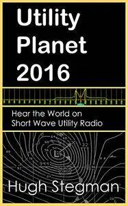 Utility Planet 2016: Hear the World on Short Wave Utility Radio