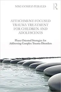 Attachment-Focused Trauma Treatment for Children and Adolescents