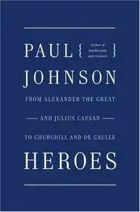 Heroes: From Alexander the Great and Julius Caesar to Churchill and De Gaulle