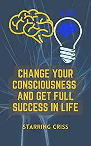 Change your Consciousness And Get Full Success in life