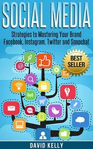 Social Media: Strategies To Mastering Your Brand- Facebook, Instagram, Twitter and Snapchat