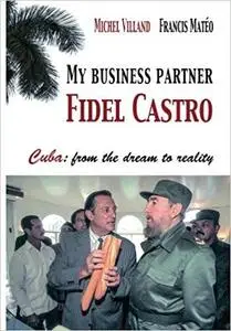 My business partner Fidel Castro: Cuba: from the dream to reality