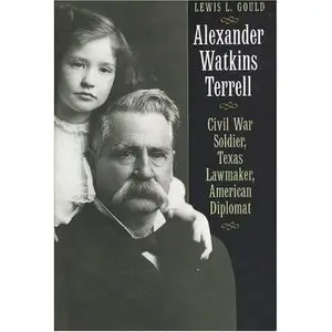 Alexander Watkins Terrell: Civil War Soldier, Texas Lawmaker, American Diplomat (Focus on American History Series) (Repost)