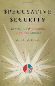Speculative Security: The Politics of Pursuing Terrorist Monies