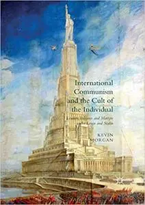 International Communism and the Cult of the Individual: Leaders, Tribunes and Martyrs under Lenin and Stalin