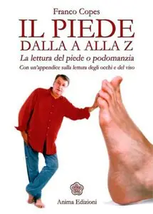 Franco Copes - Piede dalla A alla Z. La lettura del piede o podomazia. Con l'appendice sulla lettura degli occhi e del viso