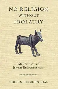 No Religion without Idolatry: Mendelssohn's Jewish Enlightenment (repost)