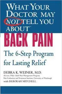 What Your Doctor May Not Tell You About Back Pain: The 6-Step Program for Lasting Relief