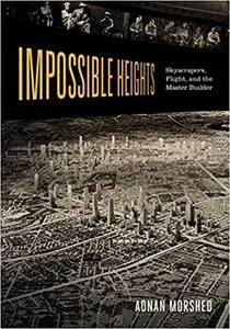 Impossible Heights: Skyscrapers, Flight, and the Master Builder