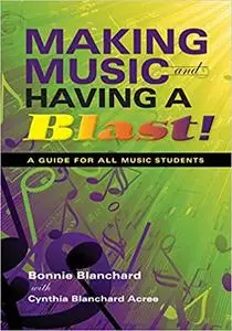 Making Music and Having a Blast!: A Guide for All Music Students