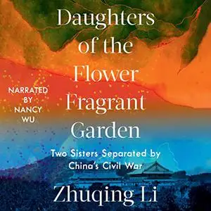 Daughters of the Flower Fragrant Garden: Two Sisters Separated by China’s Civil War [Audiobook]