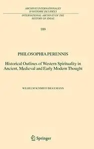 Philosophia perennis: Historical Outlines of Western Spirituality in Ancient, Medieval and Early Modern Thought