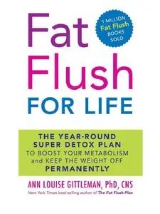 Fat Flush for Life: The Year-Round Super Detox Plan to Boost Your Metabolism and Keep the Weight Off Permanently (repost)