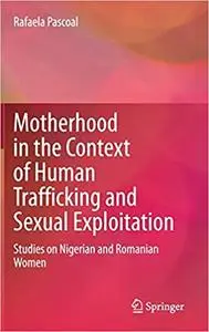 Motherhood in the Context of Human Trafficking and Sexual Exploitation: Studies on Nigerian and Romanian Women