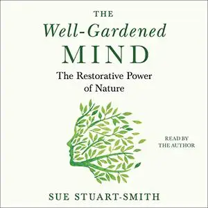 The Well-Gardened Mind: The Restorative Power of Nature [Audiobook]