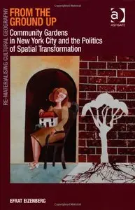From the Ground Up: Community Gardens in New York City and the Politics of Spatial Transformation