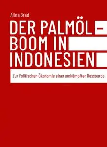 Der Palmölboom in Indonesien: Zur Politischen Ökonomie einer umkämpften Ressource