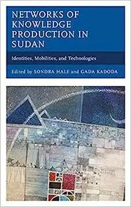 Networks of Knowledge Production in Sudan: Identities, Mobilities, and Technologies