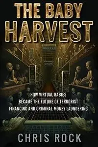 The Baby Harvest: How virtual babies became the future of terrorist funding and criminal laundering 