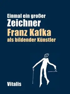 Einmal ein großer Zeichner: Franz Kafka als bildender Künstler