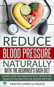 Reduce Blood Pressure Naturally with The Beginner's Dash Diet