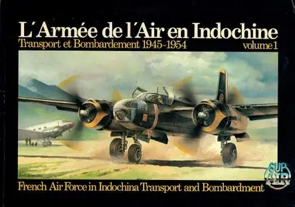 Collectif, "L'Armee de l'Air en Indochine: Transport et Bombardement 1945-1954", vol. 1