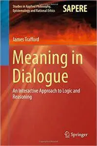 Meaning in Dialogue: An Interactive Approach to Logic and Reasoning (Repost)