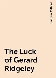 «The Luck of Gerard Ridgeley» by Bertram Mitford