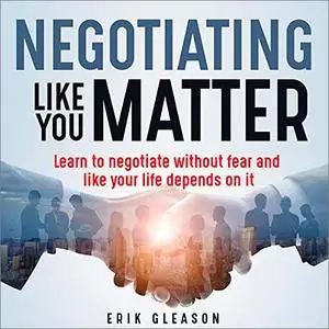 Negotiating Like You Matter: Learn to Negotiate Without Fear and Like Your Life Depends on It [Audiobook]