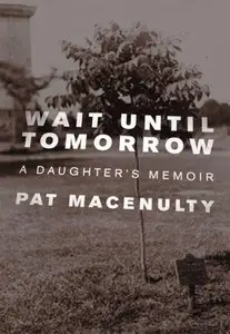 Wait Until Tomorrow: A Daughter's Memoir