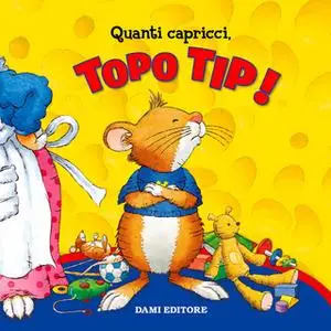 «Topo Tip_Collection 3: Quanti capricci Topo Tip!» by Annalisa Lay, Anna Casalis