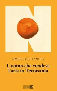 Omer Friedlander - L'uomo che vendeva l'aria in Terrasanta