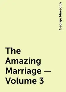 «The Amazing Marriage — Volume 3» by George Meredith