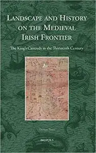 Landscape and History on the Medieval Irish Frontier: The King's Cantreds in the Thirteenth Century