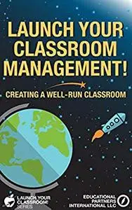 Launch Your Classroom Management!: Creating a Well-Run Classroom