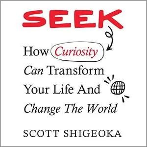 Seek: How Curiosity Can Transform Your Life and Change the World [Audiobook]
