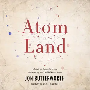 Atom Land: A Guided Tour Through the Strange (and Impossibly Small) World of Particle Physics [Audiobook] (Repost)