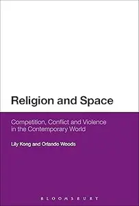 Religion and Space: Competition, Conflict and Violence in the Contemporary World