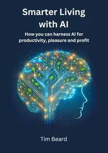 Smarter Living with AI: How you can harness AI for productivity, pleasure and profit