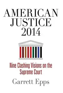 American Justice 2014 : Nine Clashing Visions on the Supreme Court