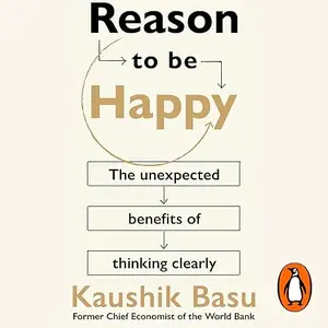 Reason to Be Happy: Why Logical Thinking is the Key to a Better Life The Unexpected Benefits of Thinking Clearly [Audiobook]