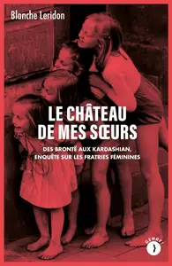 Blanche Leridon, "Le château de mes soeurs: Des Brontë aux Kardashian, enquête sur les fratries féminines"