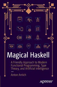 Magical Haskell: A Friendly Approach to Modern Functional Programming, Type Theory, and Artificial Intelligence