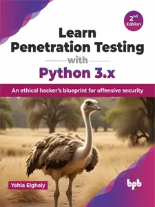 Learn Penetration Testing with Python 3.x: An Ethical Hacker's Blueprint for Offensive Security , 2nd Edition