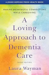 A Loving Approach to Dementia Care: Making Meaningful Connections while Caregiving