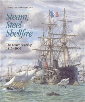 Steam, Steel & Shellfire: The Steam Warship 1815-1905 (Conway's History of the Ship)