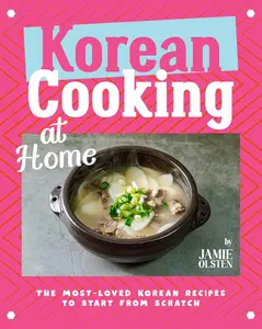 Korean Cooking at Home: The Most-Loved Korean Recipes to Start from Scratch