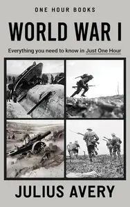 Word War I: In One Hour: Learn all about WWI in one hour